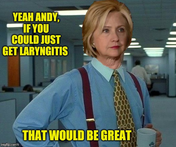 YEAH ANDY, IF YOU COULD JUST GET LARYNGITIS THAT WOULD BE GREAT | made w/ Imgflip meme maker