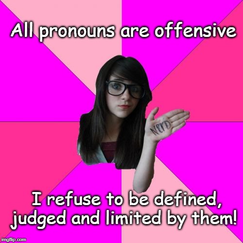 The Future | All pronouns are offensive; I refuse to be defined, judged and limited by them! | image tagged in memes,idiot nerd girl,this could be fun,pronouns,triggered | made w/ Imgflip meme maker