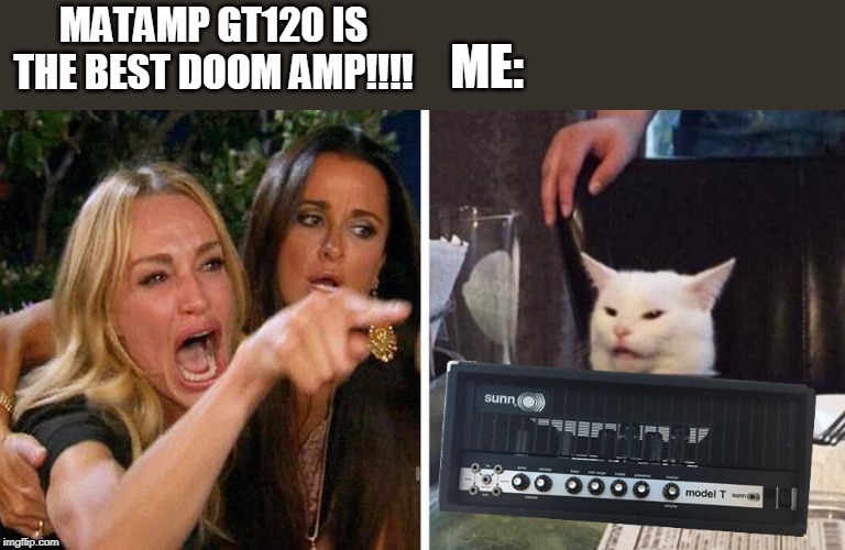 TRUTH | ME:; MATAMP GT120 IS THE BEST DOOM AMP!!!! | image tagged in doom,metal,music | made w/ Imgflip meme maker
