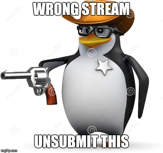 Delet this penguin | WRONG STREAM UNSUBMIT THIS | image tagged in delet this penguin | made w/ Imgflip meme maker