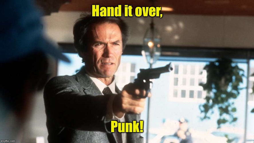 Make My Day | Hand it over, Punk! | image tagged in make my day | made w/ Imgflip meme maker