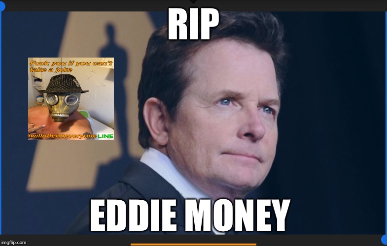 RIP; EDDIE MONEY | image tagged in eddie money,rip,funny,memes,iwilloffendeveryone | made w/ Imgflip meme maker