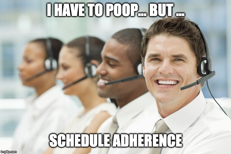 I HAVE TO POOP... BUT ... SCHEDULE ADHERENCE | image tagged in customer service,call center,call center rep | made w/ Imgflip meme maker