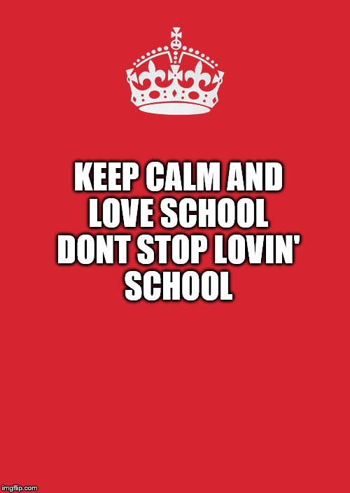 Keep Calm And Carry On Red | KEEP CALM AND
LOVE SCHOOL
DONT STOP LOVIN'
SCHOOL | image tagged in memes,keep calm and carry on red | made w/ Imgflip meme maker