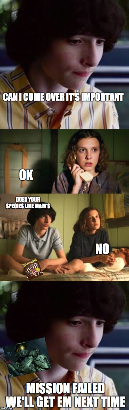 Mike learns El doesn't like M&M's | CAN I COME OVER IT'S IMPORTANT; OK; DOES YOUR SPECIES LIKE M&M'S; NO; MISSION FAILED WE'LL GET EM NEXT TIME | image tagged in funny | made w/ Imgflip meme maker