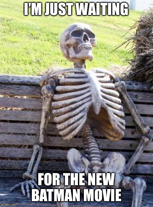Waiting Skeleton Meme | I’M JUST WAITING; FOR THE NEW BATMAN MOVIE | image tagged in memes,waiting skeleton | made w/ Imgflip meme maker