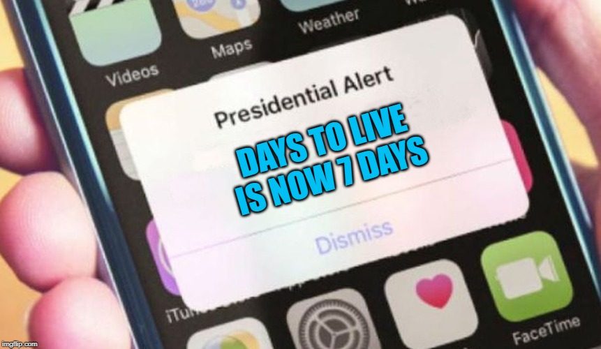 Presidential Alert Meme | DAYS TO LIVE IS NOW 7 DAYS | image tagged in memes,presidential alert | made w/ Imgflip meme maker