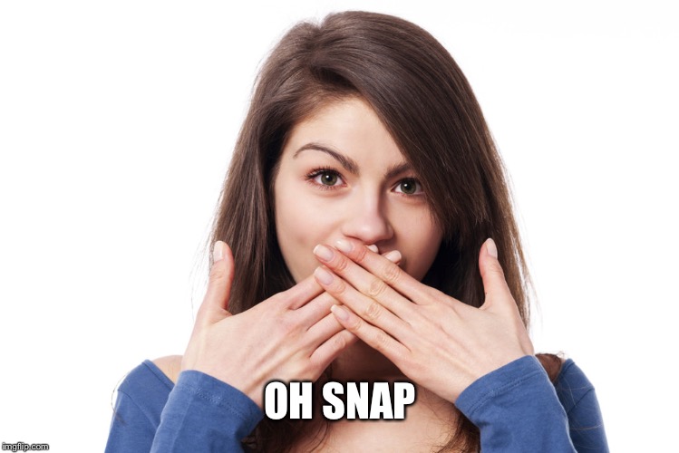 Woman covering mouth | OH SNAP | image tagged in woman covering mouth | made w/ Imgflip meme maker