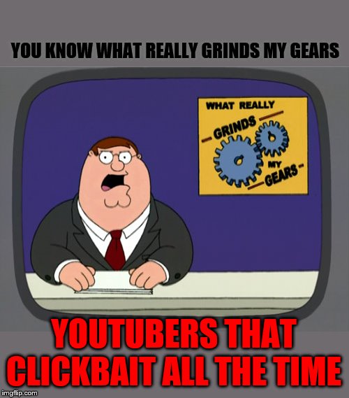 Peter Griffin News Reports Clickbaiters | YOU KNOW WHAT REALLY GRINDS MY GEARS; YOUTUBERS THAT CLICKBAIT ALL THE TIME | image tagged in memes,peter griffin news,clickbait,you know what really grinds my gears,youtubers | made w/ Imgflip meme maker