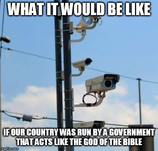 Cameras | WHAT IT WOULD BE LIKE; IF OUR COUNTRY WAS RUN BY A GOVERNMENT THAT ACTS LIKE THE GOD OF THE BIBLE | image tagged in cameras,yahweh,bible,surveillance,thought control,the abrahamic god | made w/ Imgflip meme maker