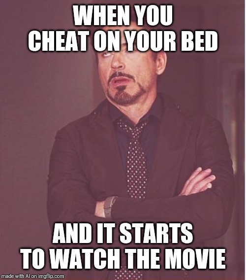 Face You Make Robert Downey Jr Meme | WHEN YOU CHEAT ON YOUR BED; AND IT STARTS TO WATCH THE MOVIE | image tagged in memes,face you make robert downey jr | made w/ Imgflip meme maker