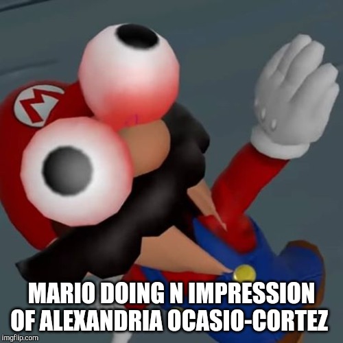 Freak Out Mario | MARIO DOING N IMPRESSION OF ALEXANDRIA OCASIO-CORTEZ | image tagged in freak out mario,alexandria ocasio-cortez,crazy alexandria ocasio-cortez,funny memes,super mario | made w/ Imgflip meme maker