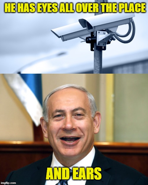 HE HAS EYES ALL OVER THE PLACE AND EARS | image tagged in bibi,security cameras | made w/ Imgflip meme maker