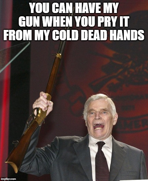 Charlton Heston | YOU CAN HAVE MY GUN WHEN YOU PRY IT FROM MY COLD DEAD HANDS | image tagged in charlton heston | made w/ Imgflip meme maker