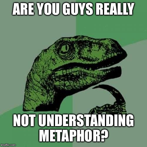 Philosoraptor Meme | ARE YOU GUYS REALLY NOT UNDERSTANDING METAPHOR? | image tagged in memes,philosoraptor | made w/ Imgflip meme maker