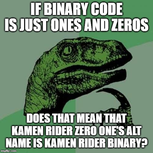 Philosoraptor | IF BINARY CODE IS JUST ONES AND ZEROS; DOES THAT MEAN THAT KAMEN RIDER ZERO ONE'S ALT NAME IS KAMEN RIDER BINARY? | image tagged in memes,philosoraptor,kamen rider | made w/ Imgflip meme maker