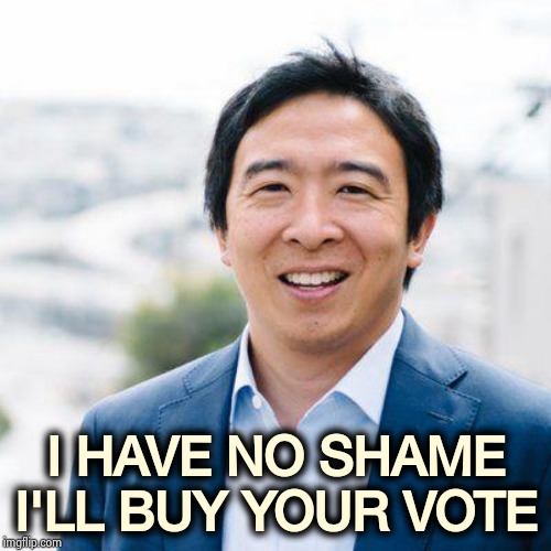 Then the I.R.S. will take it back | I HAVE NO SHAME
I'LL BUY YOUR VOTE | image tagged in andrew yang,april fools,september,show me the money,shut up and take my money | made w/ Imgflip meme maker
