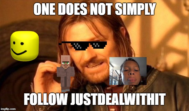 One Does Not Simply Meme | ONE DOES NOT SIMPLY; FOLLOW JUSTDEALWITHIT | image tagged in memes,one does not simply | made w/ Imgflip meme maker