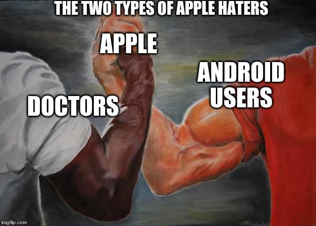 Arm wrestling meme template | THE TWO TYPES OF APPLE HATERS; APPLE; ANDROID USERS; DOCTORS | image tagged in arm wrestling meme template | made w/ Imgflip meme maker