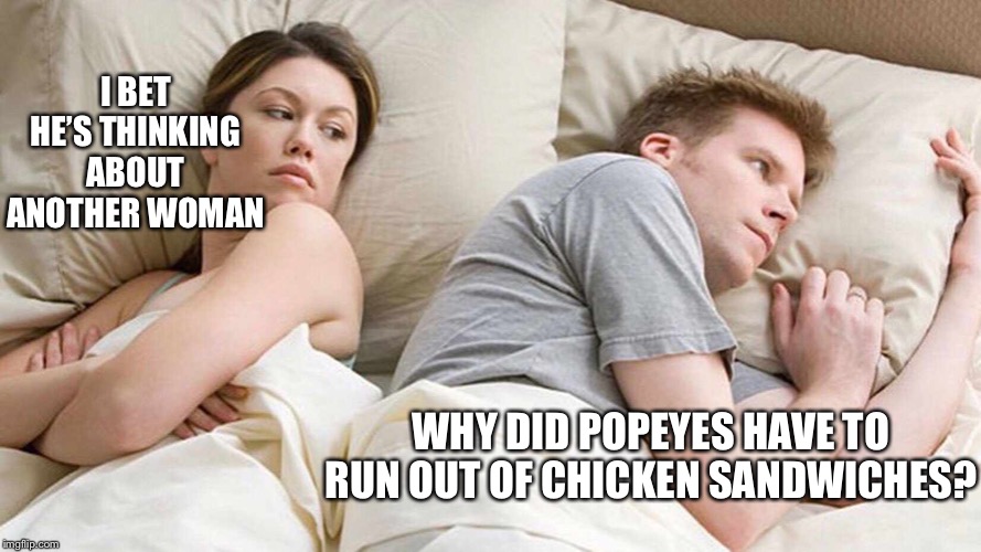 The great chicken sandwich war of 2019 | I BET HE’S THINKING ABOUT ANOTHER WOMAN; WHY DID POPEYES HAVE TO RUN OUT OF CHICKEN SANDWICHES? | image tagged in i bet he's thinking about other women,popeyes,chick filet,chicken sandwich war 2019,memes | made w/ Imgflip meme maker