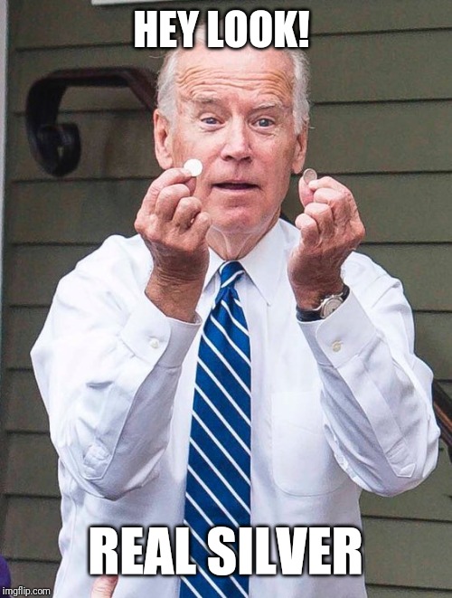 Joe Biden | HEY LOOK! REAL SILVER | image tagged in joe biden | made w/ Imgflip meme maker