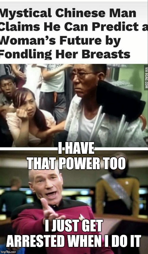 OR SLAPPED IN THE FACE | I HAVE THAT POWER TOO; I JUST GET ARRESTED WHEN I DO IT | image tagged in memes,picard wtf,boobs | made w/ Imgflip meme maker