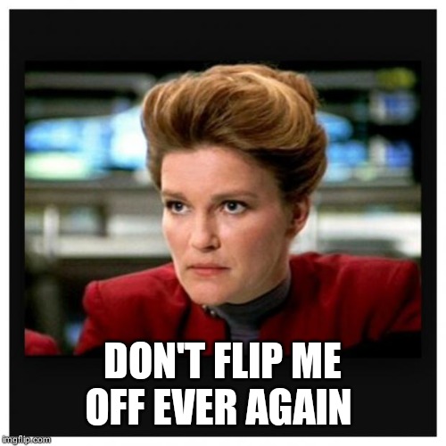 Janeway Angry Face | DON'T FLIP ME OFF EVER AGAIN | image tagged in janeway angry face | made w/ Imgflip meme maker