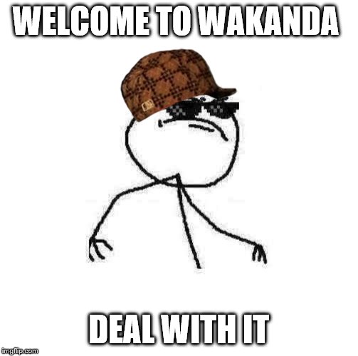 Deal with it like a boss | WELCOME TO WAKANDA; DEAL WITH IT | image tagged in deal with it like a boss | made w/ Imgflip meme maker