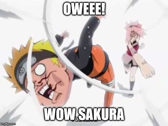Naruto getting hit | OWEEE! WOW SAKURA | image tagged in naruto getting hit | made w/ Imgflip meme maker