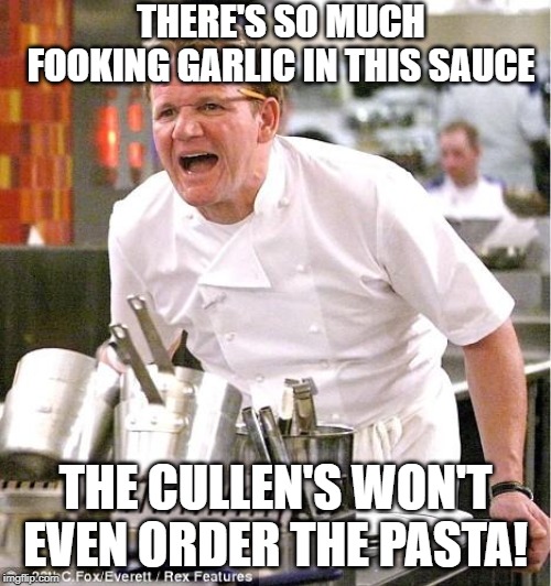 Edward Won't Eat It | THERE'S SO MUCH FOOKING GARLIC IN THIS SAUCE; THE CULLEN'S WON'T EVEN ORDER THE PASTA! | image tagged in memes,chef gordon ramsay | made w/ Imgflip meme maker