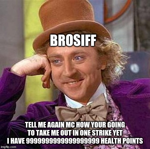 When Brosiff's hp is out of the charts | BROSIFF; TELL ME AGAIN MC HOW YOUR GOING TO TAKE ME OUT IN ONE STRIKE YET I HAVE 9999999999999999999 HEALTH POINTS | image tagged in memes,creepy condescending wonka | made w/ Imgflip meme maker