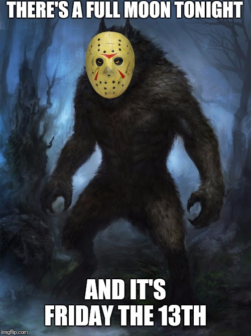 Jason Voorwolf | THERE'S A FULL MOON TONIGHT; AND IT'S FRIDAY THE 13TH | image tagged in werewolf,jason voorhees | made w/ Imgflip meme maker