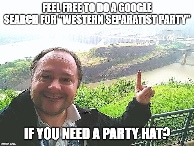 Nothing to see here | FEEL FREE TO DO A GOOGLE SEARCH FOR "WESTERN SEPARATIST PARTY"; IF YOU NEED A PARTY HAT? | image tagged in obvious johannes,independence,justin trudeau,trudeau,meanwhile in canada,biased media | made w/ Imgflip meme maker