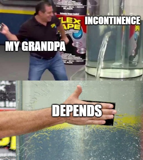 Oops I Peed a Lil | INCONTINENCE; MY GRANDPA; DEPENDS | image tagged in flex seal | made w/ Imgflip meme maker