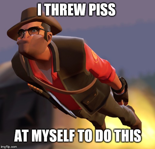 TF2 sniper cruise missle | I THREW PISS; AT MYSELF TO DO THIS | image tagged in tf2 sniper cruise missle | made w/ Imgflip meme maker