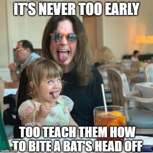 Grandpa Ozzy | IT'S NEVER TOO EARLY; TOO TEACH THEM HOW TO BITE A BAT'S HEAD OFF | image tagged in ozzy osbourne | made w/ Imgflip meme maker