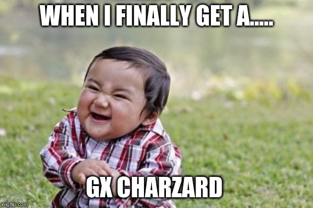 Evil Toddler | WHEN I FINALLY GET A..... GX CHARZARD | image tagged in memes,evil toddler | made w/ Imgflip meme maker