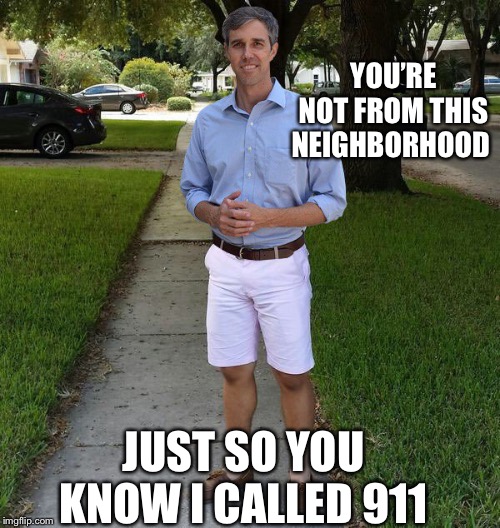 Beto (aka: Robert) | YOU’RE NOT FROM THIS NEIGHBORHOOD; JUST SO YOU KNOW I CALLED 911 | image tagged in beto aka robert | made w/ Imgflip meme maker