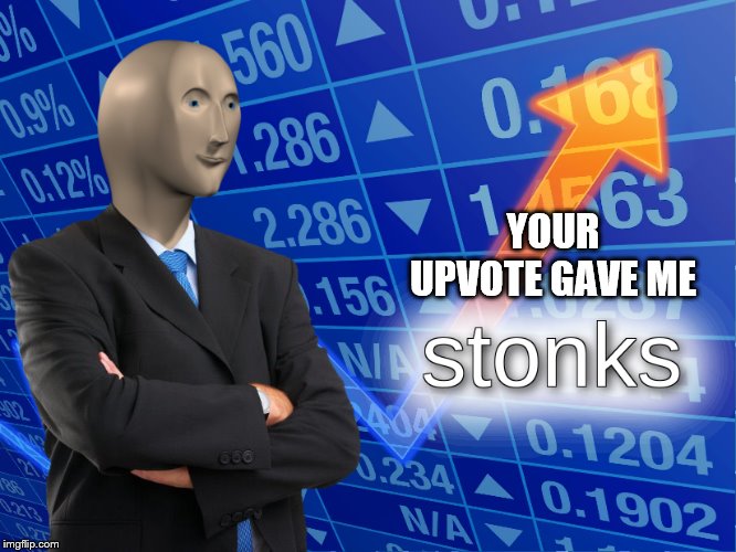 stonks | YOUR UPVOTE GAVE ME | image tagged in stonks | made w/ Imgflip meme maker