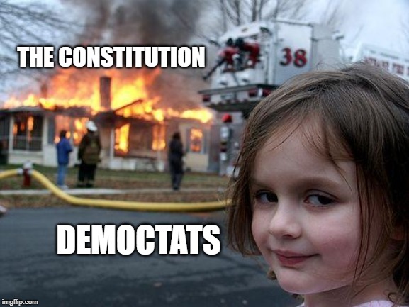 Disaster Girl Meme | THE CONSTITUTION; DEMOCTATS | image tagged in memes,disaster girl | made w/ Imgflip meme maker