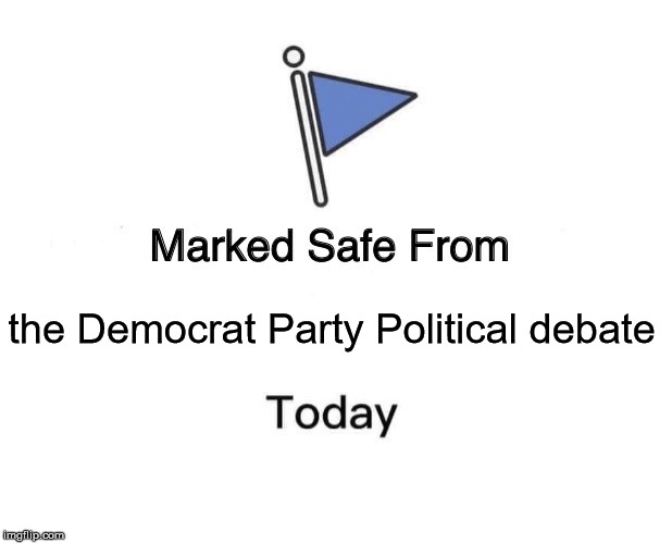 Marked Safe From | the Democrat Party Political debate | image tagged in memes,marked safe from | made w/ Imgflip meme maker