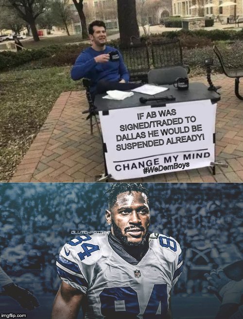 SUSPEND AB | IF AB WAS SIGNED/TRADED TO DALLAS HE WOULD BE SUSPENDED ALREADY! #WeDemBoys | image tagged in memes,change my mind,dallas cowboys | made w/ Imgflip meme maker