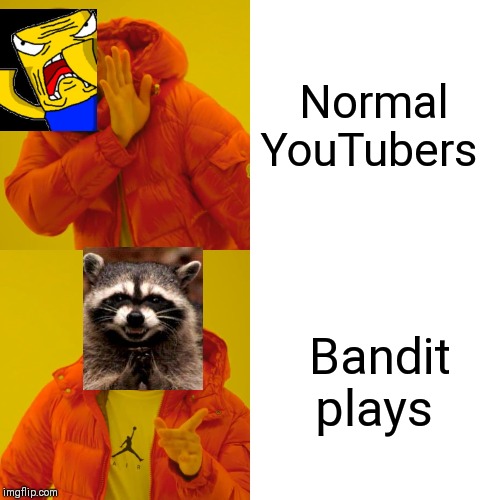 Drake Hotline Bling Meme | Normal YouTubers; Bandit plays | image tagged in memes,drake hotline bling | made w/ Imgflip meme maker