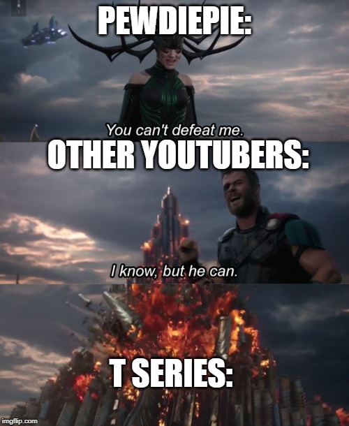 You can't defeat me | PEWDIEPIE:; OTHER YOUTUBERS:; T SERIES: | image tagged in you can't defeat me,youtubers | made w/ Imgflip meme maker