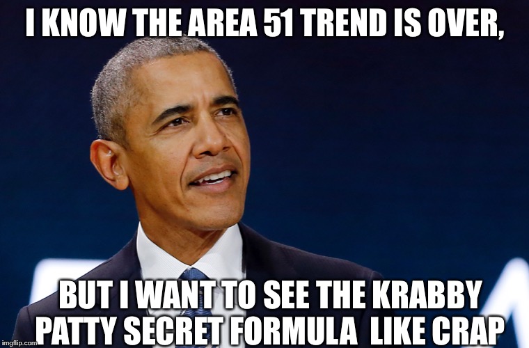 Area 51 will be reborn... | I KNOW THE AREA 51 TREND IS OVER, BUT I WANT TO SEE THE KRABBY PATTY SECRET FORMULA  LIKE CRAP | image tagged in storm area 51 | made w/ Imgflip meme maker