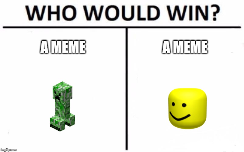 Who Would Win? | A MEME; A MEME | image tagged in memes,who would win | made w/ Imgflip meme maker