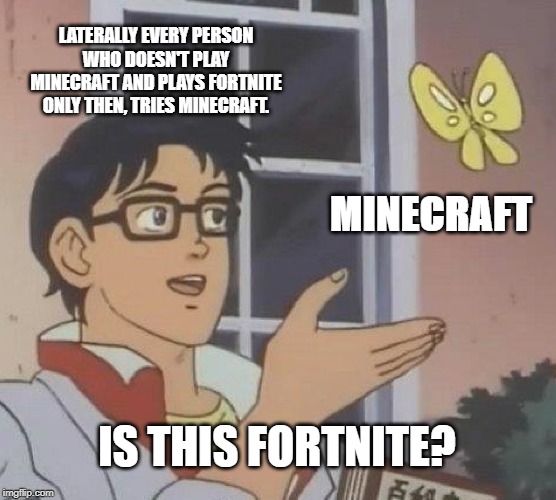 Is This A Pigeon Meme | LATERALLY EVERY PERSON WHO DOESN'T PLAY MINECRAFT AND PLAYS FORTNITE ONLY THEN, TRIES MINECRAFT. MINECRAFT; IS THIS FORTNITE? | image tagged in memes,is this a pigeon | made w/ Imgflip meme maker