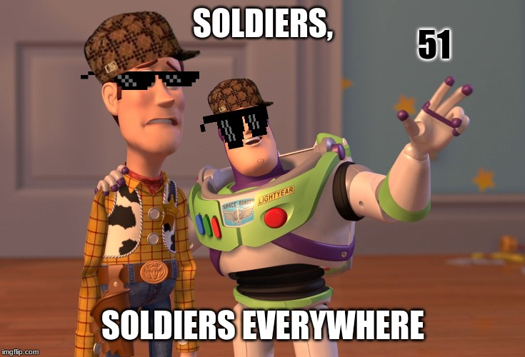 X, X Everywhere Meme | 51; SOLDIERS, SOLDIERS EVERYWHERE | image tagged in memes,x x everywhere | made w/ Imgflip meme maker