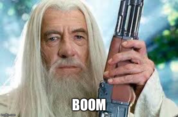 Shotgun Gandalf | BOOM | image tagged in shotgun gandalf | made w/ Imgflip meme maker