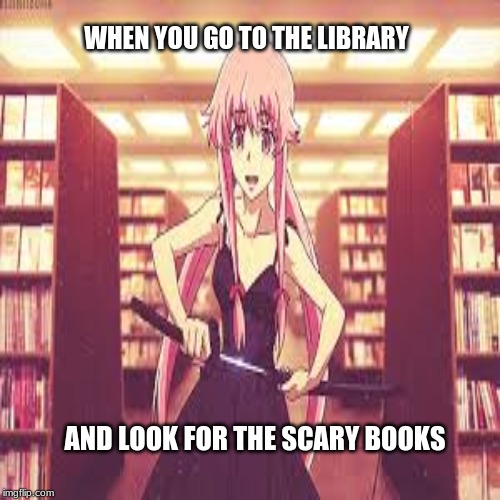 WHEN YOU GO TO THE LIBRARY; AND LOOK FOR THE SCARY BOOKS | made w/ Imgflip meme maker